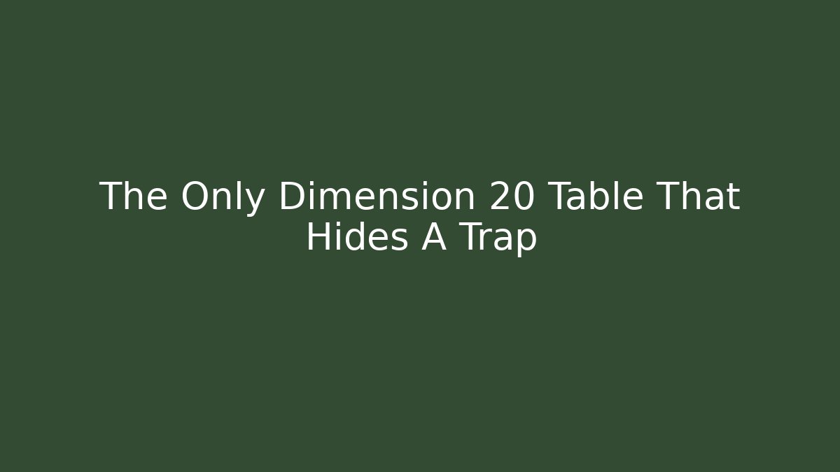 The Only Dimension 20 Table That Hides A Trap