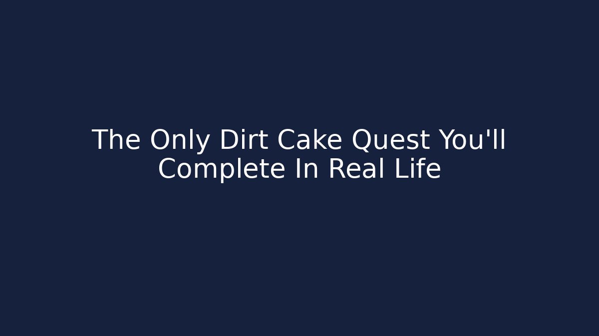 The Only Dirt Cake Quest You'll Complete In Real Life