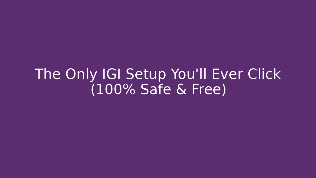 The Only IGI Setup You'll Ever Click (100% Safe & Free)
