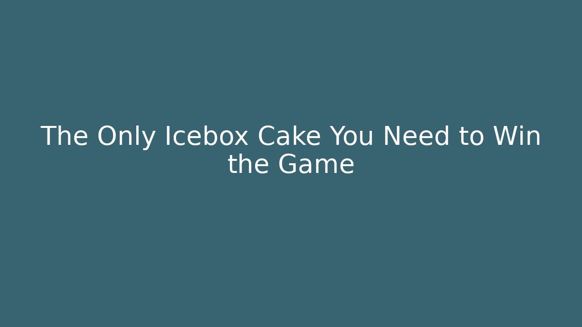The Only Icebox Cake You Need to Win the Game