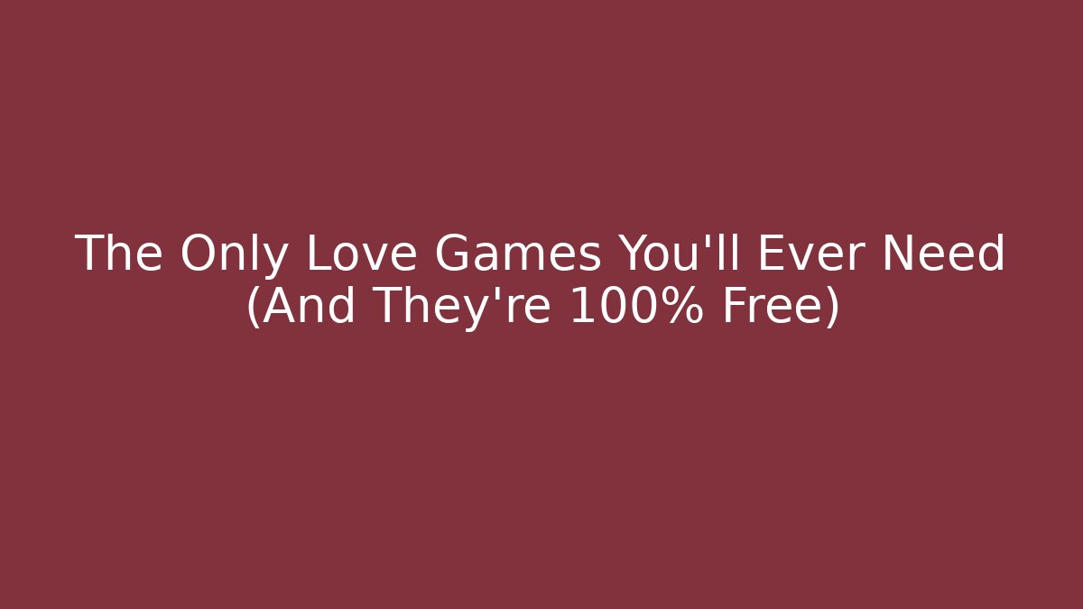 The Only Love Games You'll Ever Need (And They're 100% Free)