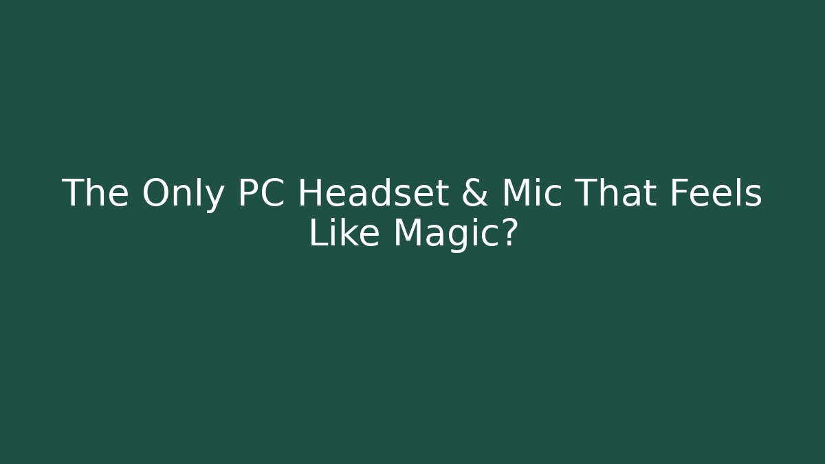 The Only PC Headset & Mic That Feels Like Magic?