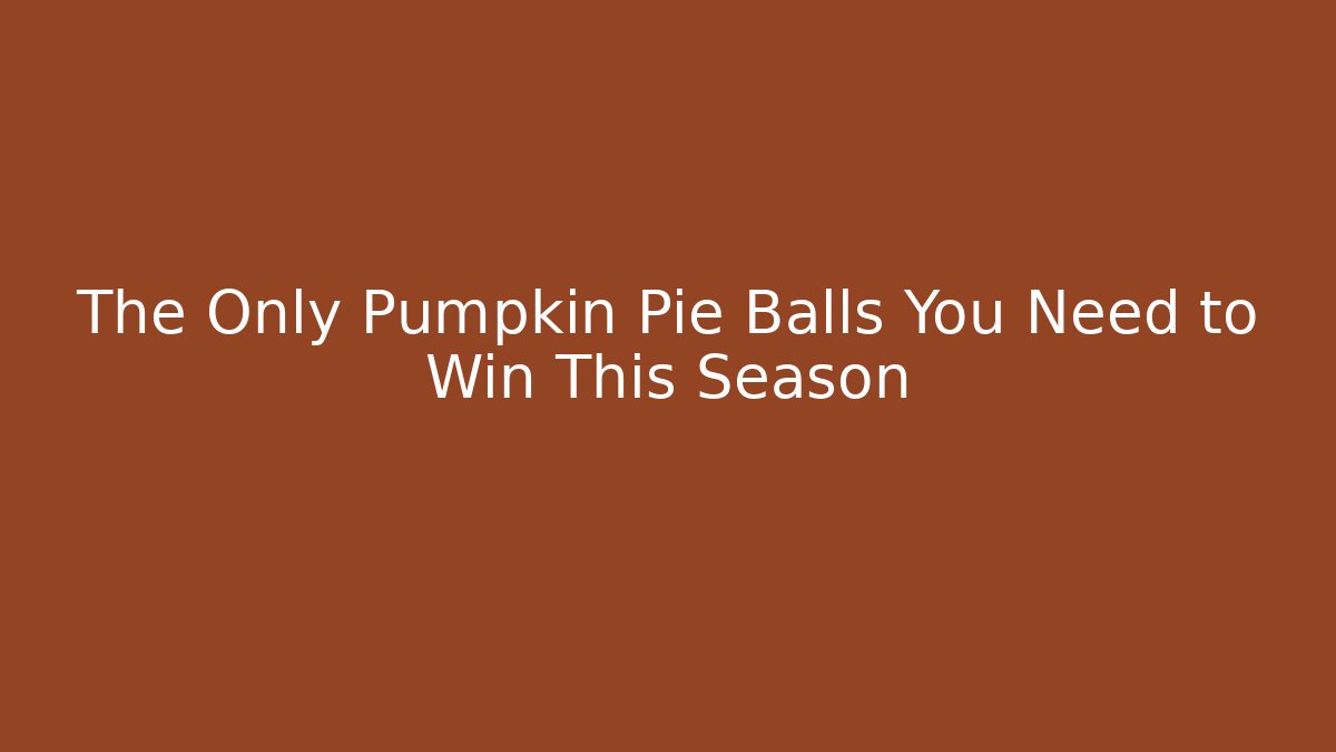 The Only Pumpkin Pie Balls You Need to Win This Season