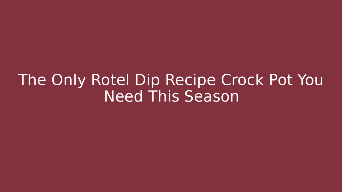 The Only Rotel Dip Recipe Crock Pot You Need This Season