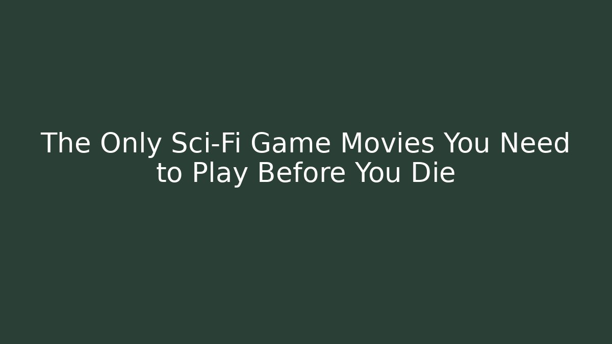 The Only Sci-Fi Game Movies You Need to Play Before You Die