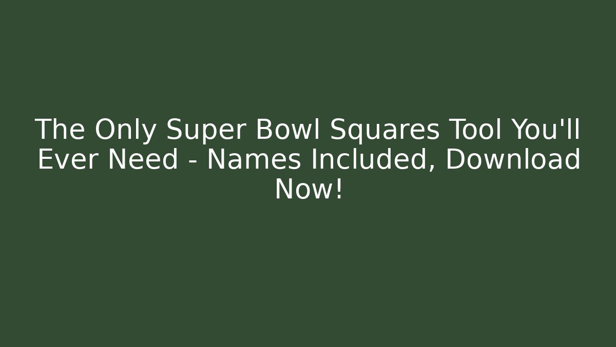 The Only Super Bowl Squares Tool You’ll Ever Need – Names Included, Download Now!