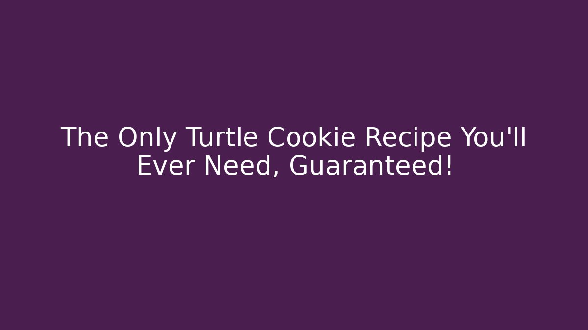 The Only Turtle Cookie Recipe You'll Ever Need, Guaranteed!