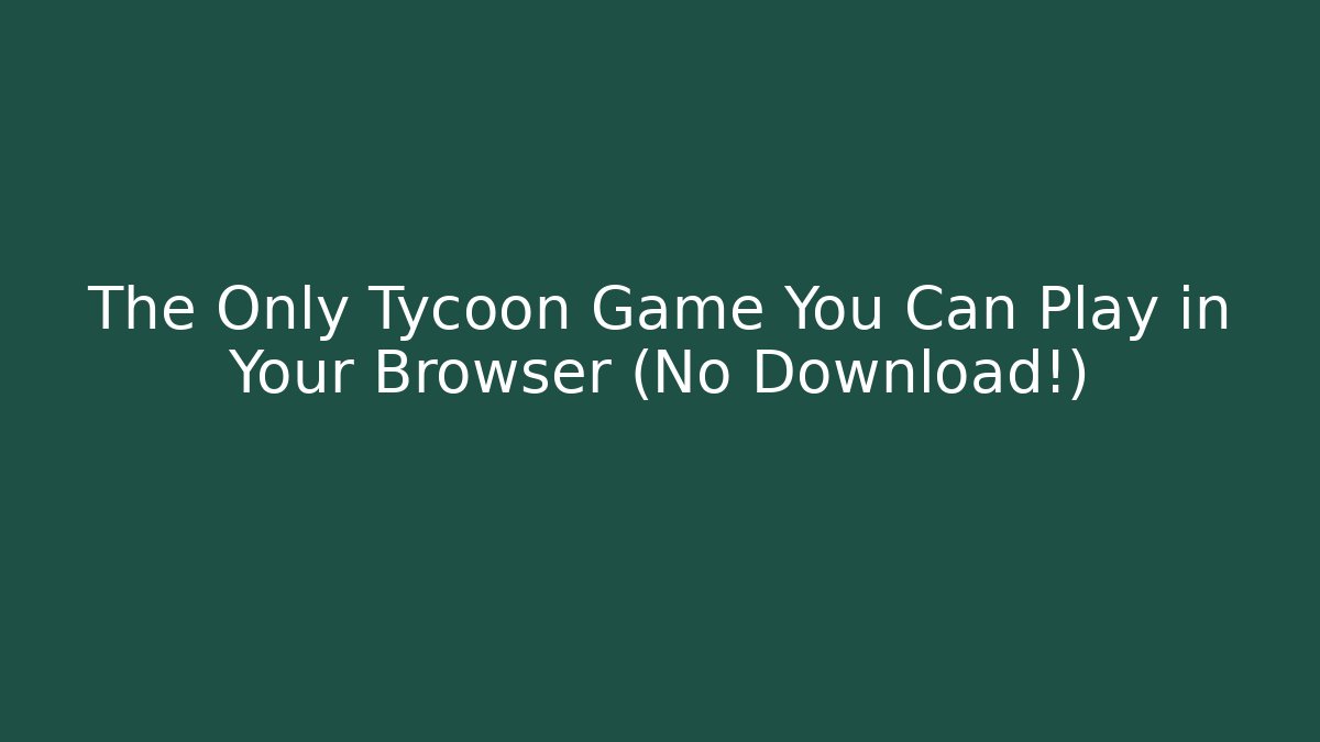 The Only Tycoon Game You Can Play in Your Browser (No Download!)