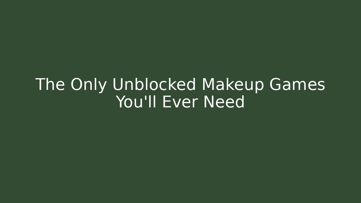 The Only Unblocked Makeup Games You'll Ever Need - Vintage E-Juice