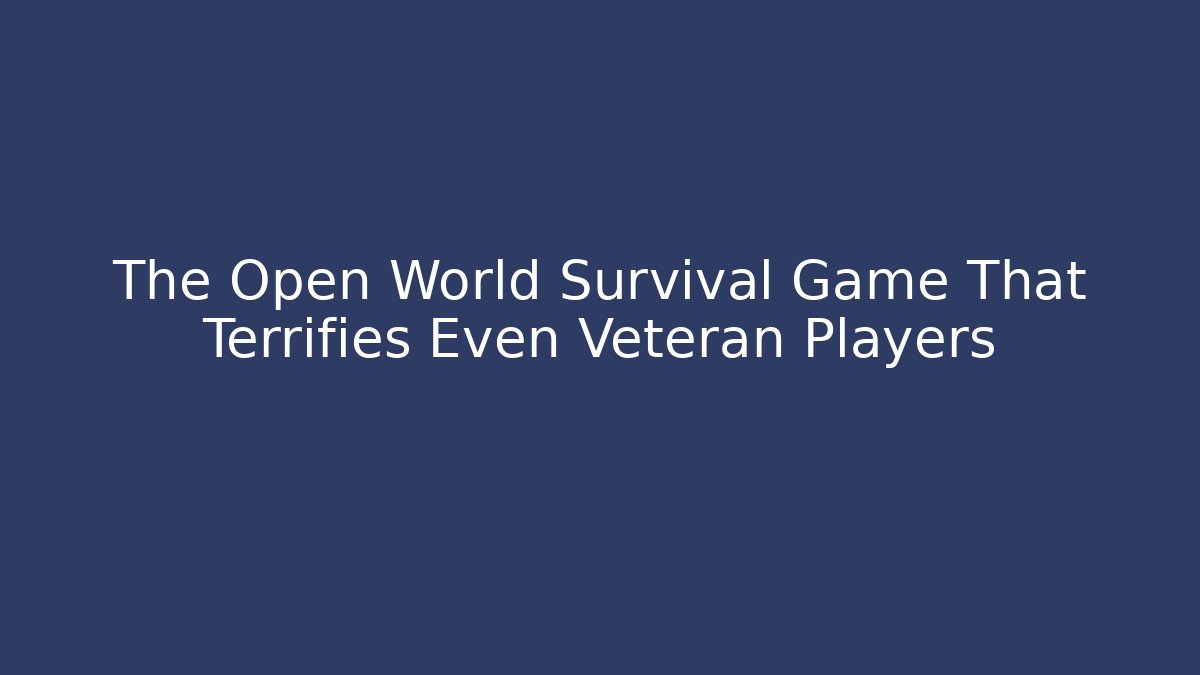 The Open World Survival Game That Terrifies Even Veteran Players