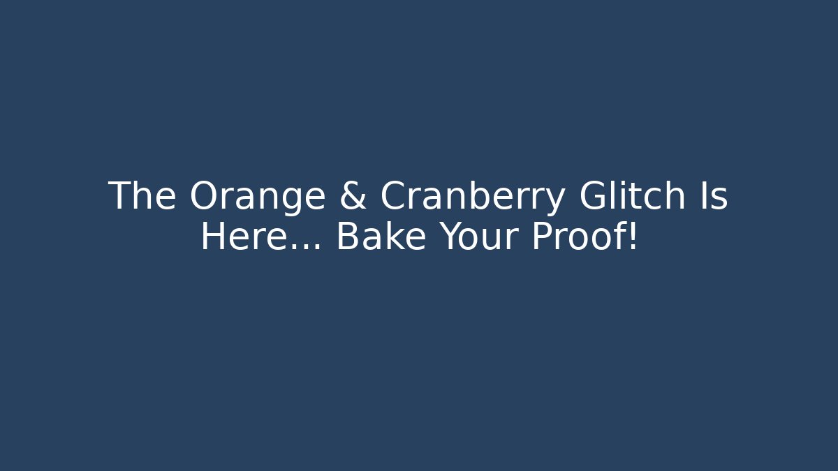 The Orange & Cranberry Glitch Is Here… Bake Your Proof! - Vintage E-Juice