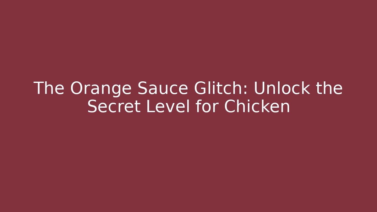 The Orange Sauce Glitch: Unlock the Secret Level for Chicken