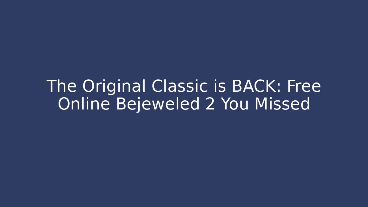The Original Classic is BACK: Free Online Bejeweled 2 You Missed