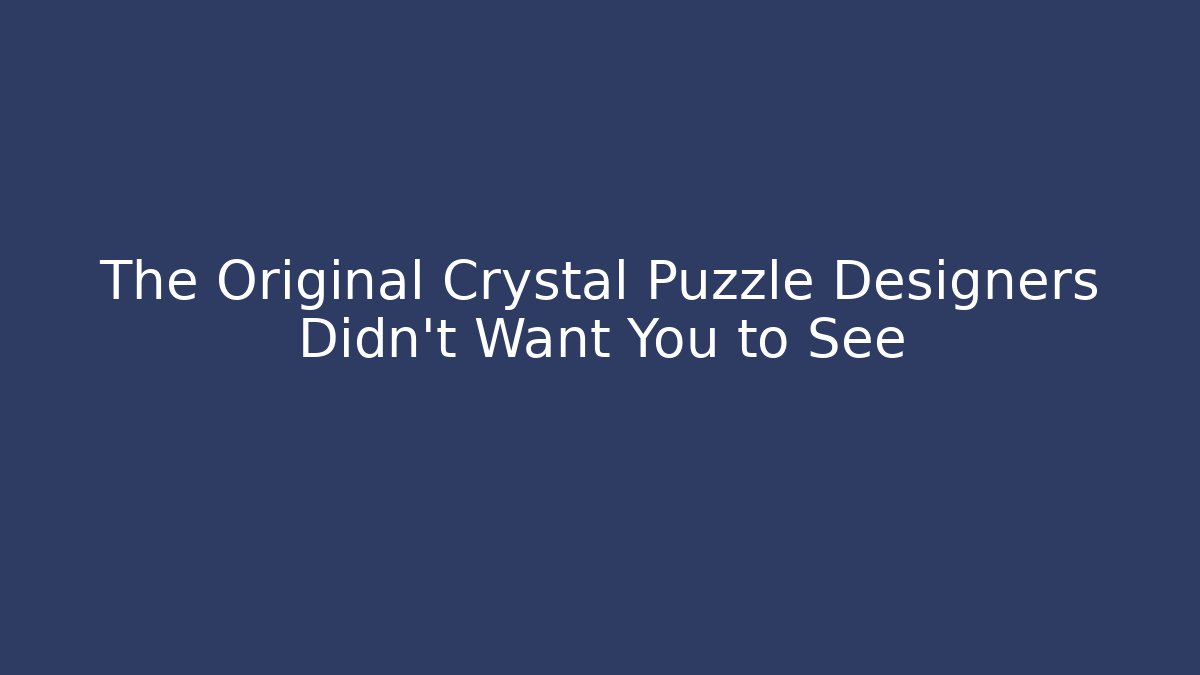 The Original Crystal Puzzle Designers Didn't Want You to See
