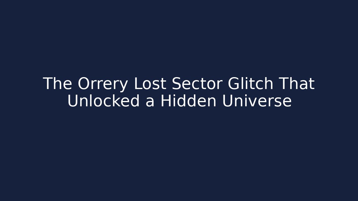 The Orrery Lost Sector Glitch That Unlocked a Hidden Universe