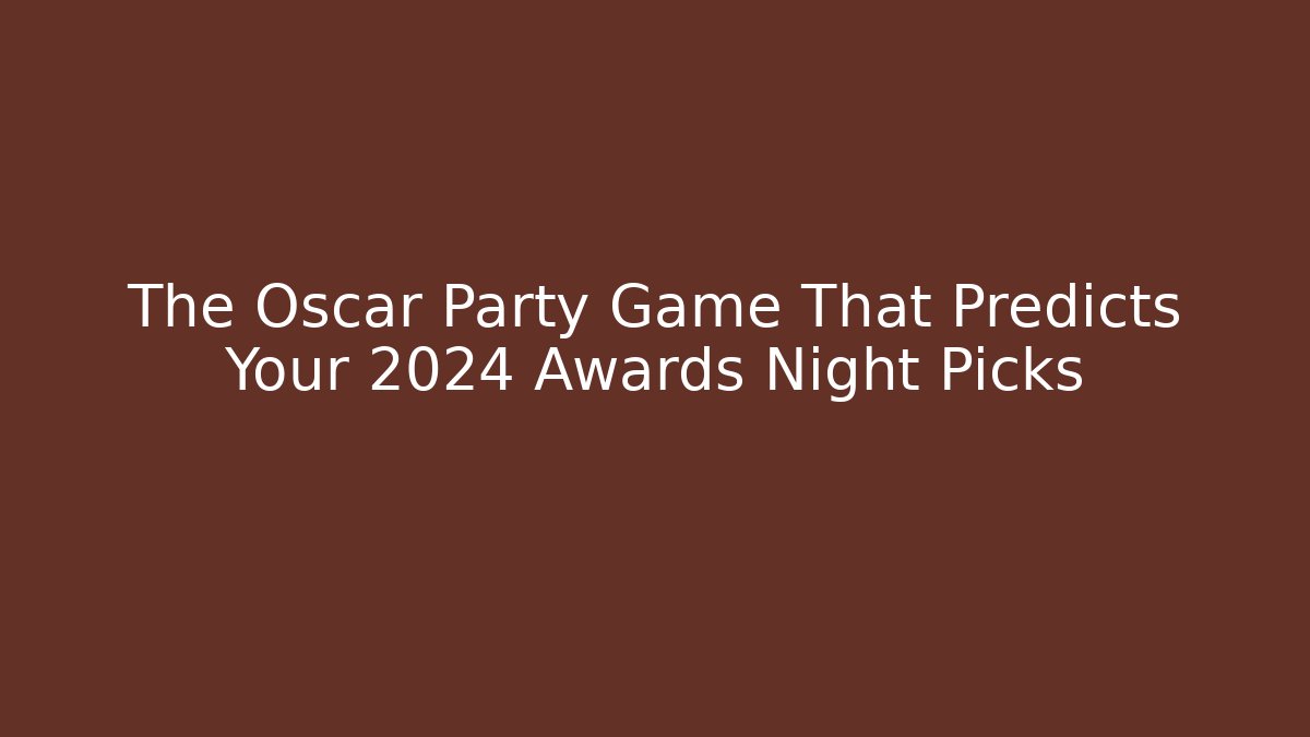 The Oscar Party Game That Predicts Your 2024 Awards Night Picks
