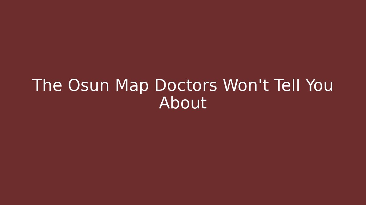 The Osun Map Doctors Won't Tell You About