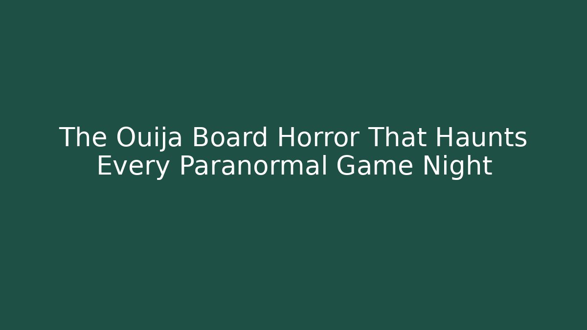 The Ouija Board Horror That Haunts Every Paranormal Game Night
