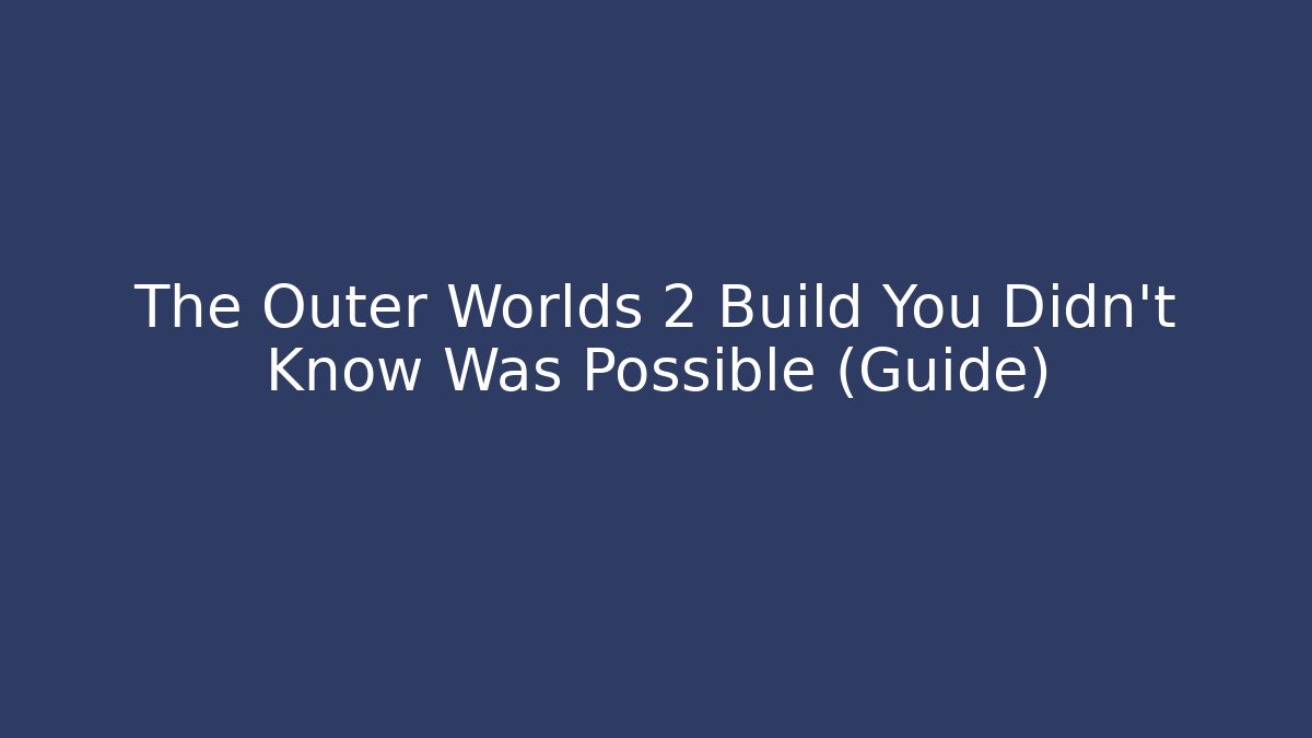 The Outer Worlds 2 Build You Didn't Know Was Possible (Guide)