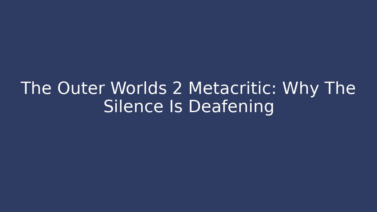 The Outer Worlds 2 Metacritic: Why The Silence Is Deafening