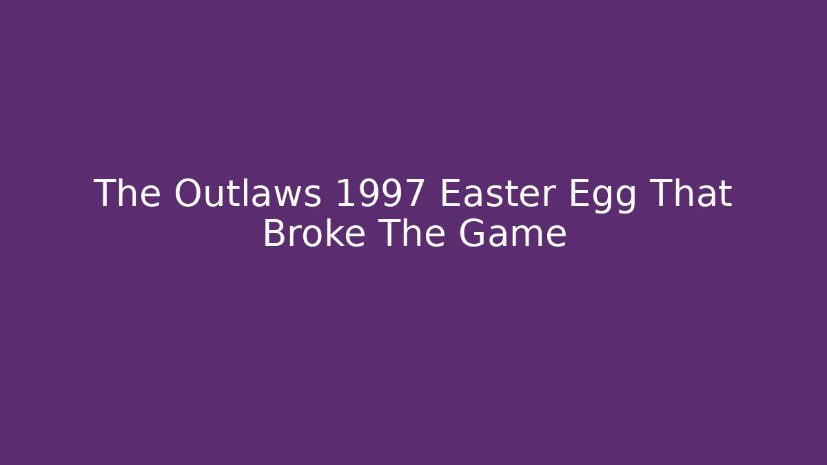 The Outlaws 1997 Easter Egg That Broke The Game