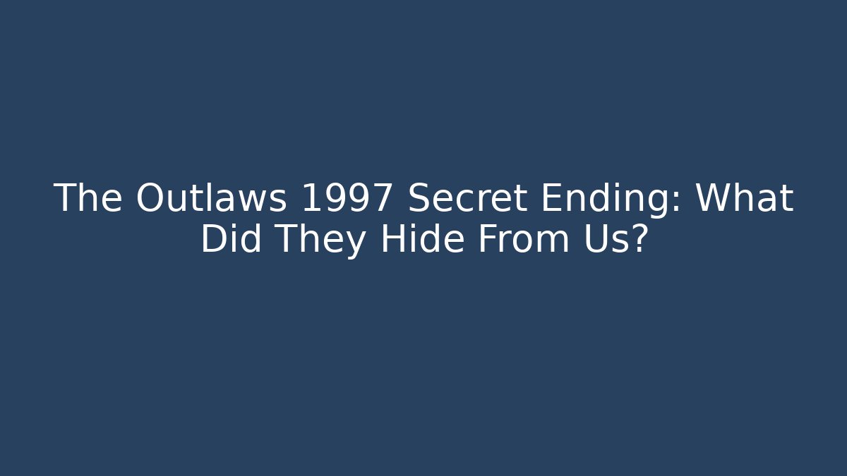 The Outlaws 1997 Secret Ending: What Did They Hide From Us?