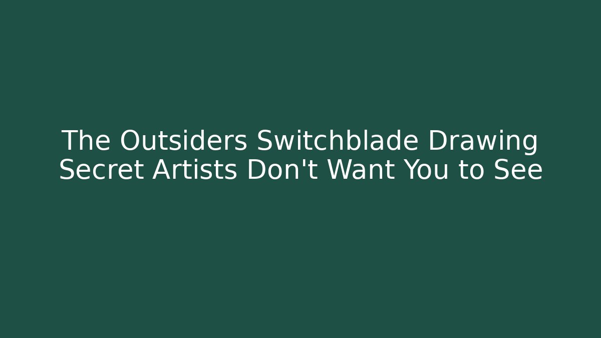 The Outsiders Switchblade Drawing Secret Artists Don't Want You to See