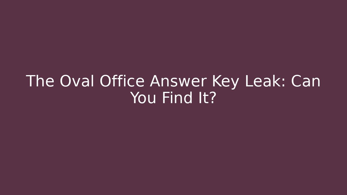 The Oval Office Answer Key Leak: Can You Find It?