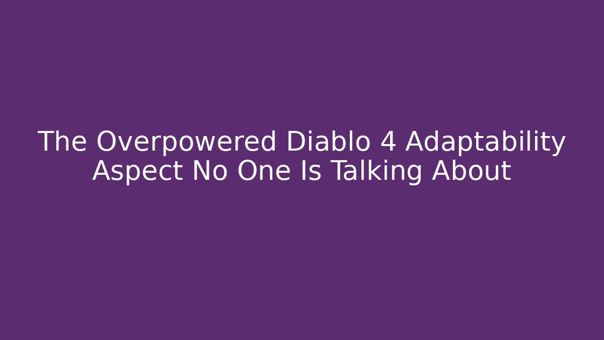 The Overpowered Diablo 4 Adaptability Aspect No One Is Talking About
