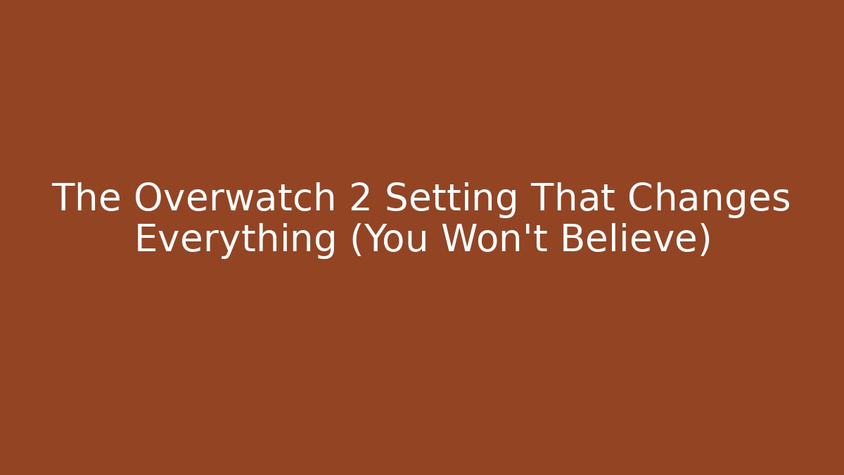 The Overwatch 2 Setting That Changes Everything (You Won’t Believe)