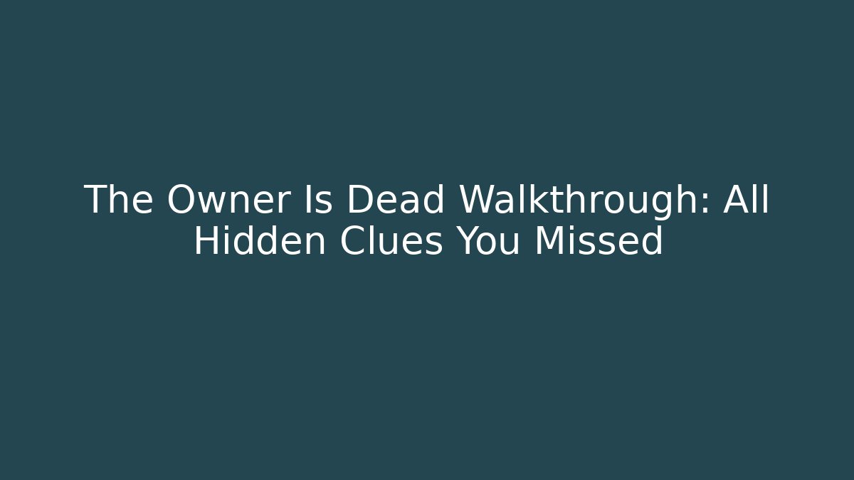 The Owner Is Dead Walkthrough: All Hidden Clues You Missed