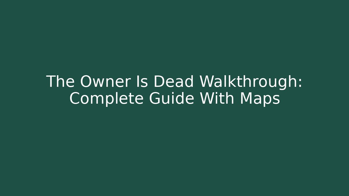 The Owner Is Dead Walkthrough: Complete Guide With Maps - Vintage E-Juice