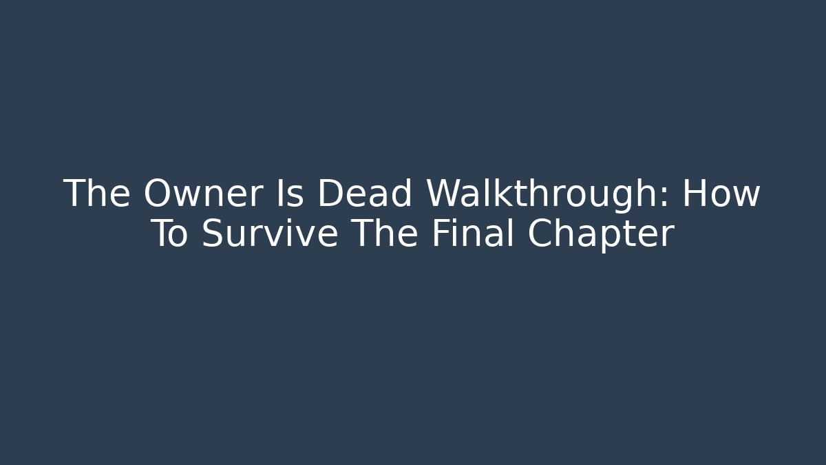 The Owner Is Dead Walkthrough: How To Survive The Final Chapter