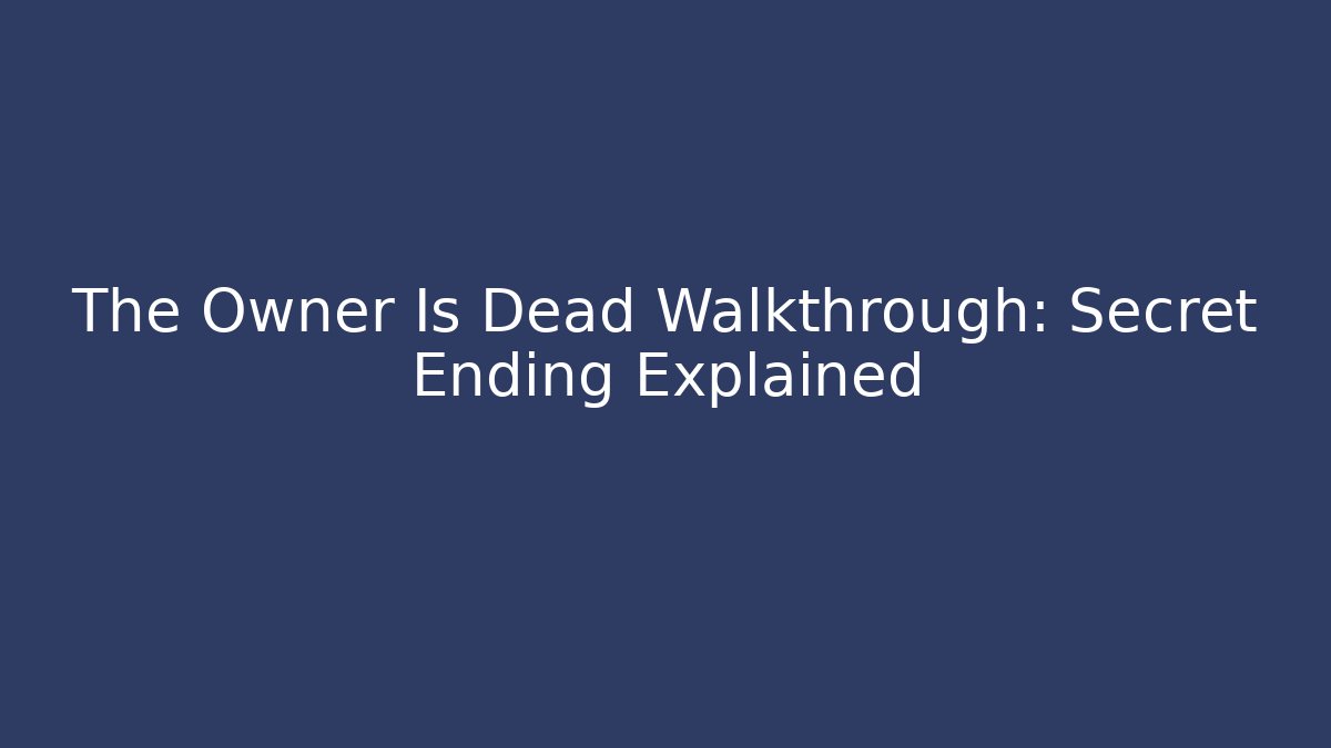 The Owner Is Dead Walkthrough: Secret Ending Explained