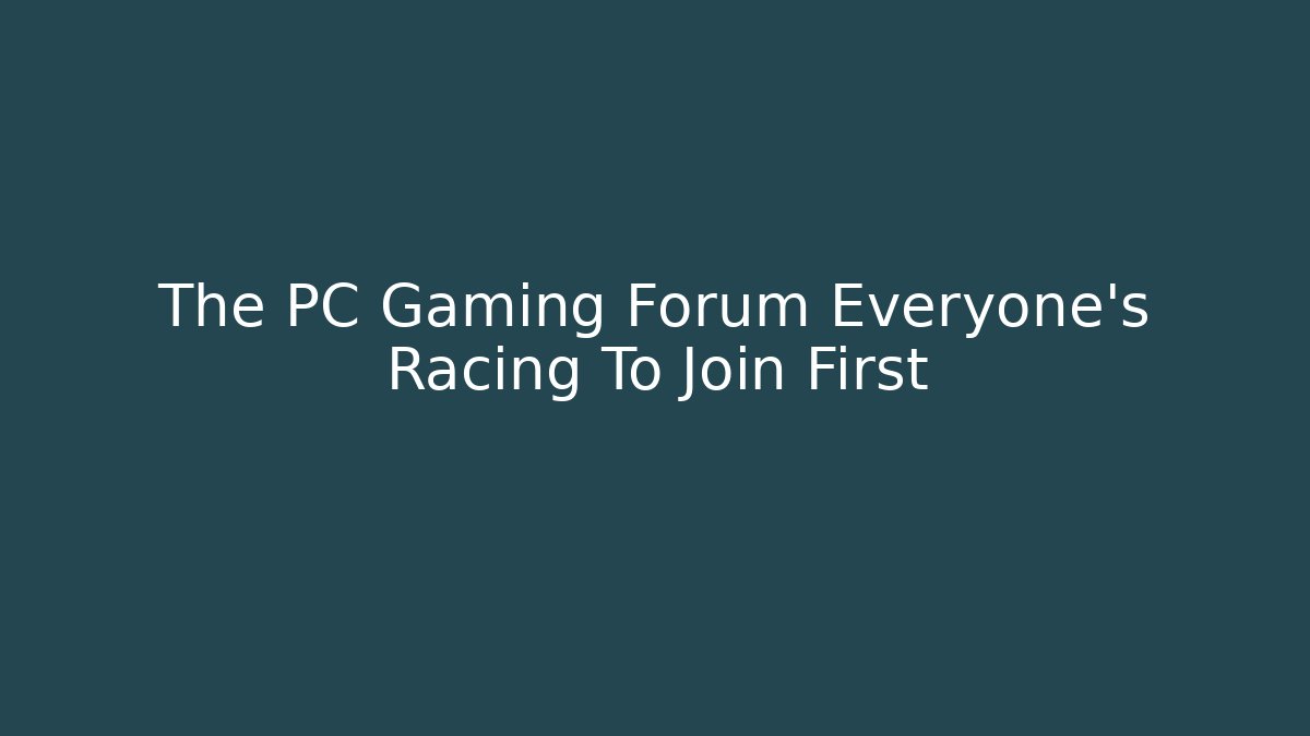 The PC Gaming Forum Everyone’s Racing To Join First