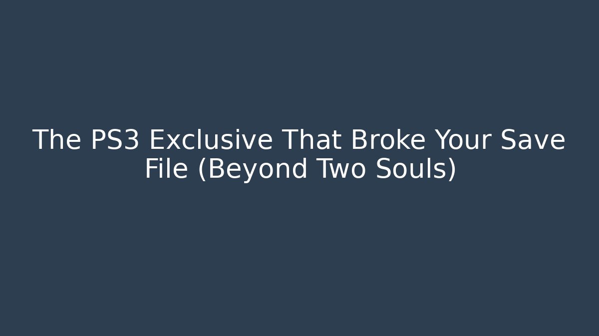 The PS3 Exclusive That Broke Your Save File (Beyond Two Souls)