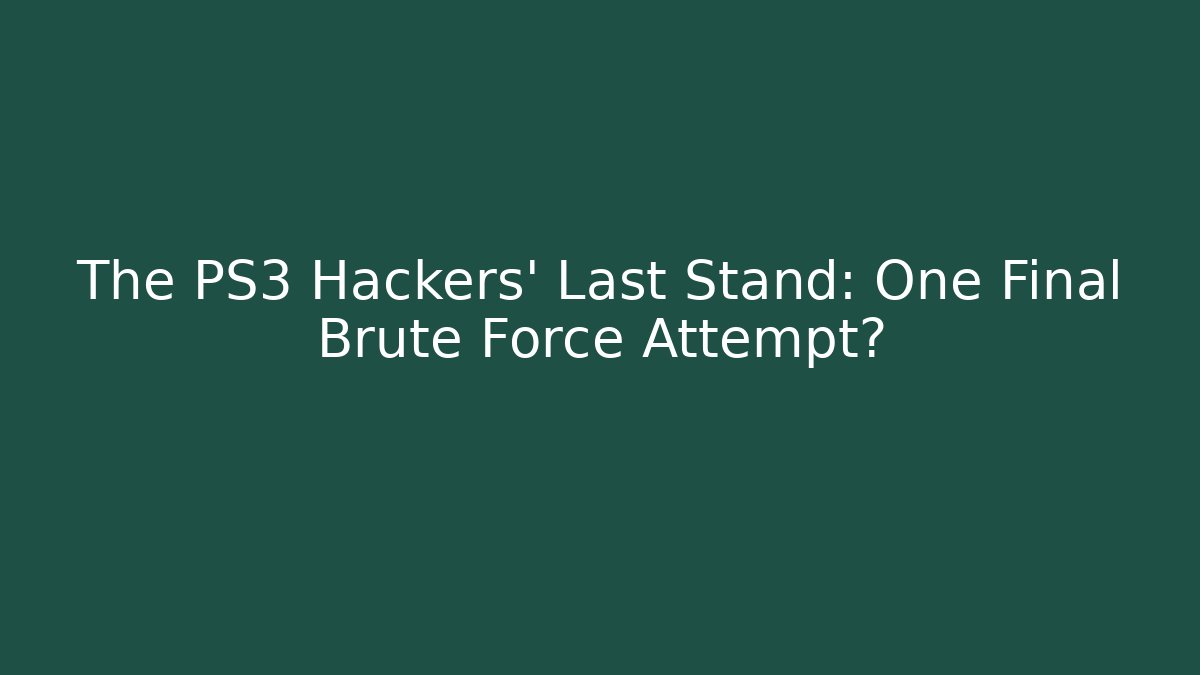 The PS3 Hackers' Last Stand: One Final Brute Force Attempt?