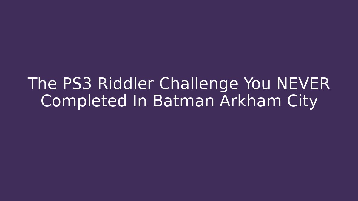 The PS3 Riddler Challenge You NEVER Completed In Batman Arkham City