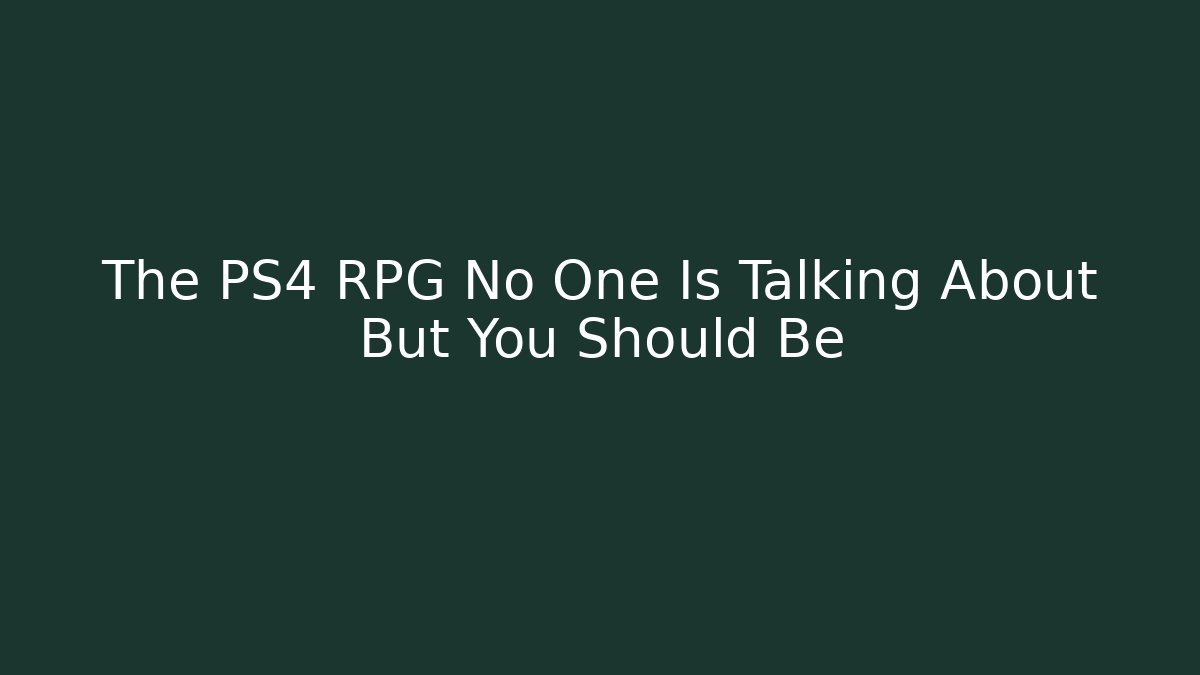 The PS4 RPG No One Is Talking About But You Should Be