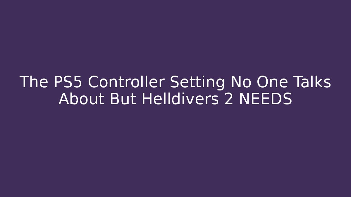 The PS5 Controller Setting No One Talks About But Helldivers 2 NEEDS - Vintage E-Juice