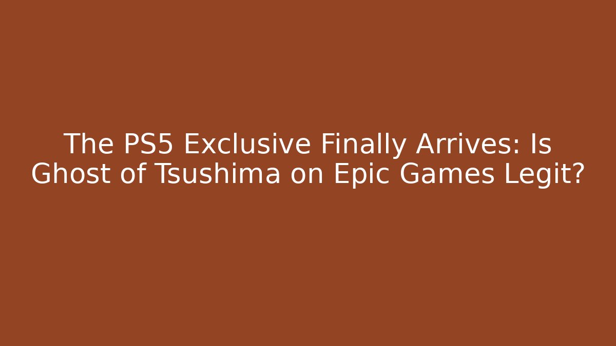 The PS5 Exclusive Finally Arrives: Is Ghost of Tsushima on Epic Games Legit?