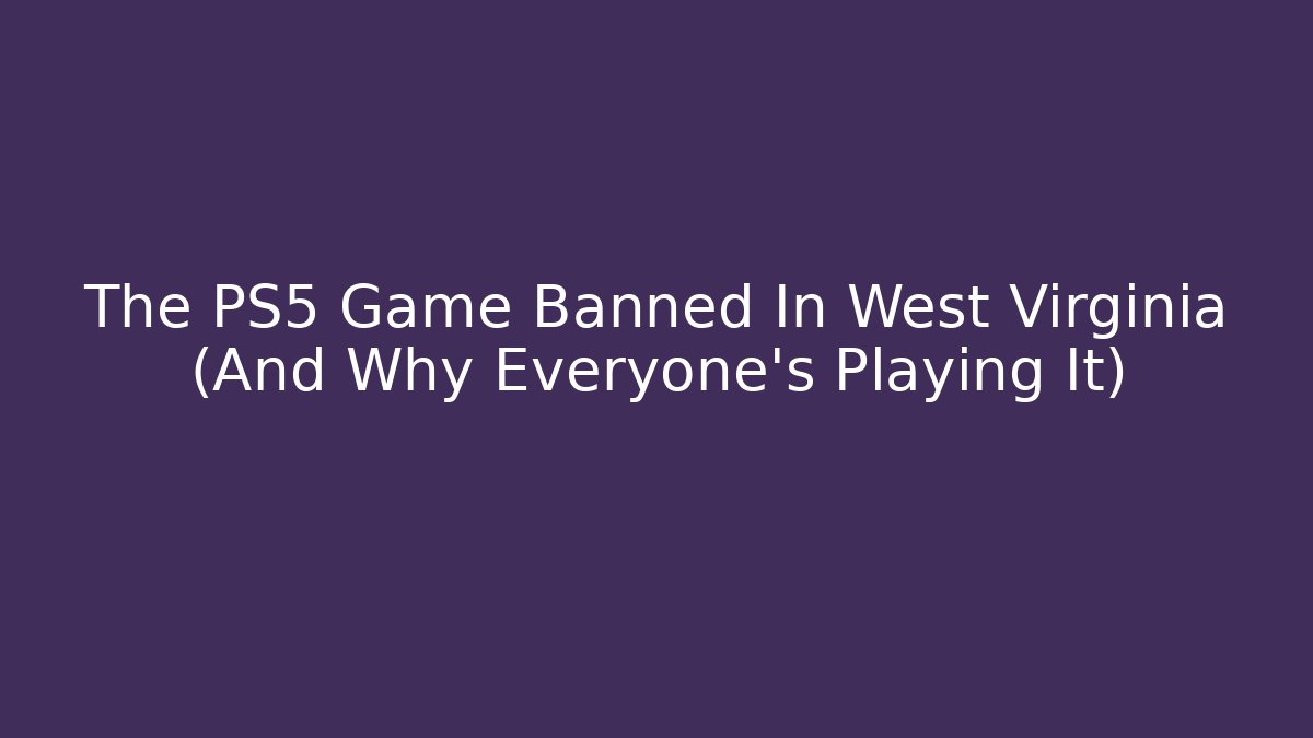 The PS5 Game Banned In West Virginia (And Why Everyone’s Playing It)