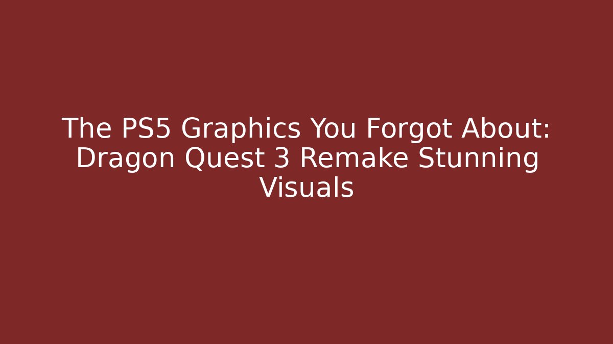 The PS5 Graphics You Forgot About: Dragon Quest 3 Remake Stunning Visuals
