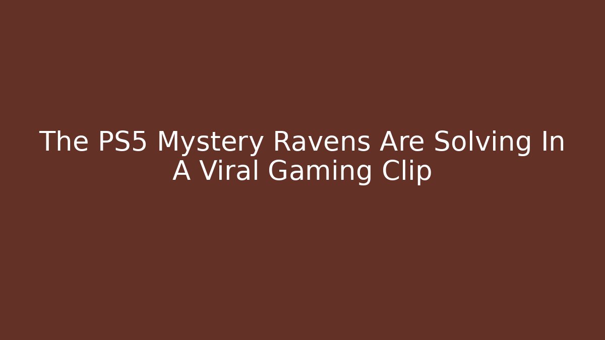 The PS5 Mystery Ravens Are Solving In A Viral Gaming Clip