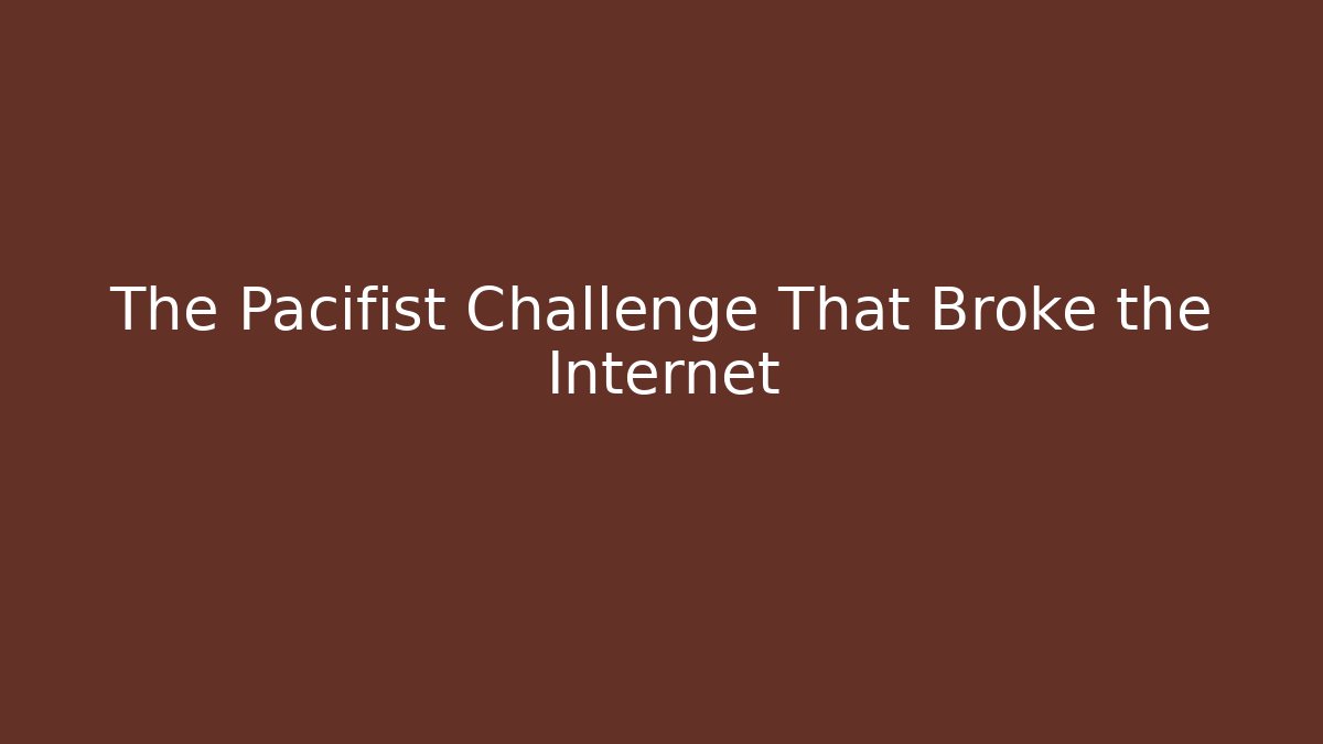 The Pacifist Challenge That Broke the Internet
