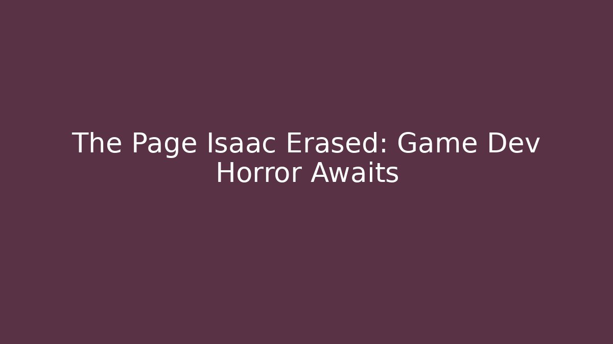 The Page Isaac Erased: Game Dev Horror Awaits