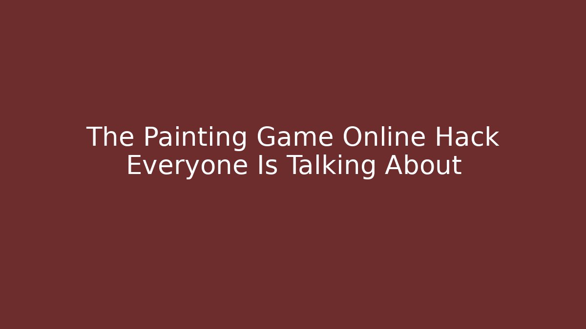 The Painting Game Online Hack Everyone Is Talking About
