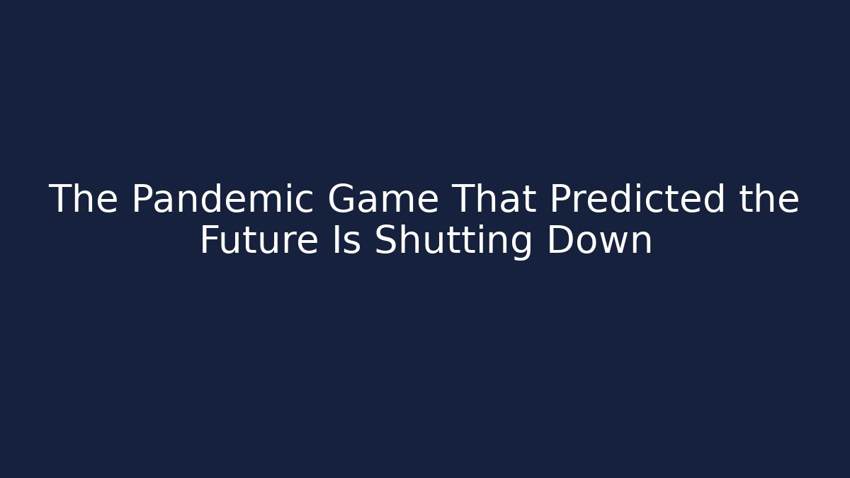 The Pandemic Game That Predicted the Future Is Shutting Down