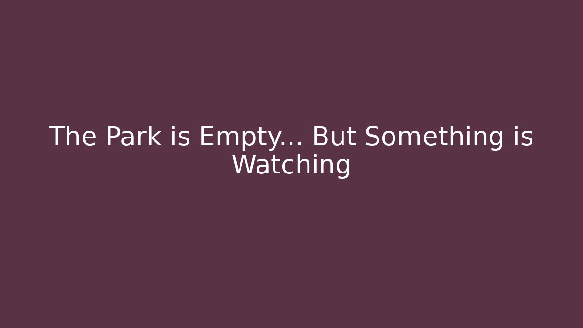The Park is Empty… But Something is Watching