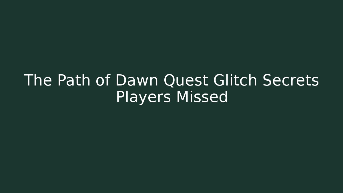 The Path of Dawn Quest Glitch Secrets Players Missed